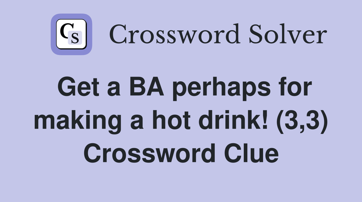 Get a BA perhaps for making a hot drink! (3,3) Crossword Clue Answers